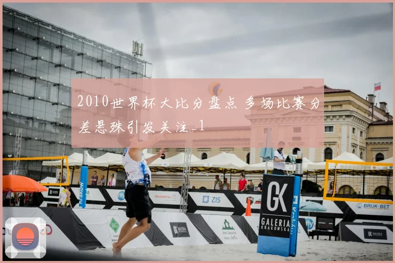 2010世界杯大比分盘点 多场比赛分差悬殊引发关注_1