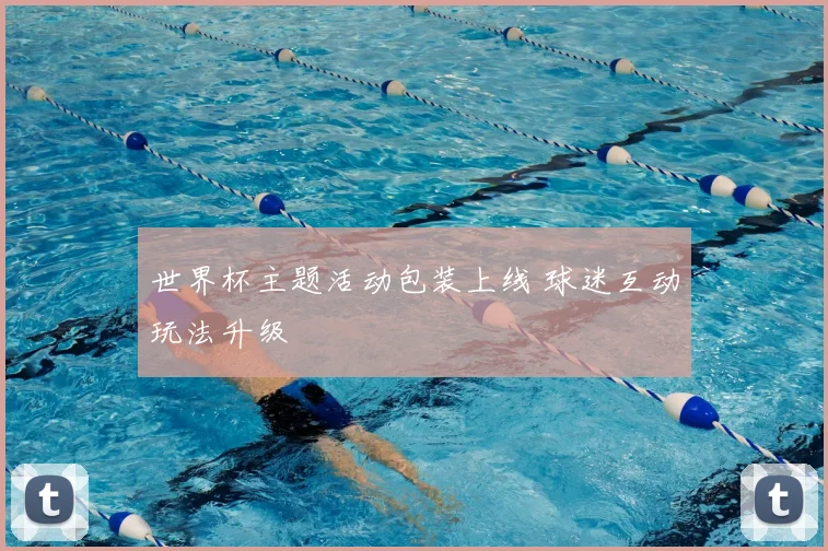 世界杯主题活动包装上线 球迷互动玩法升级