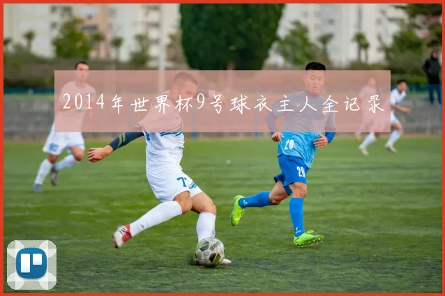 2014年世界杯9号球衣主人全记录
