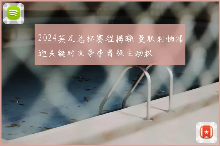 2024英足总杯赛程揭晓 曼联利物浦迎关键对决争夺晋级主动权
