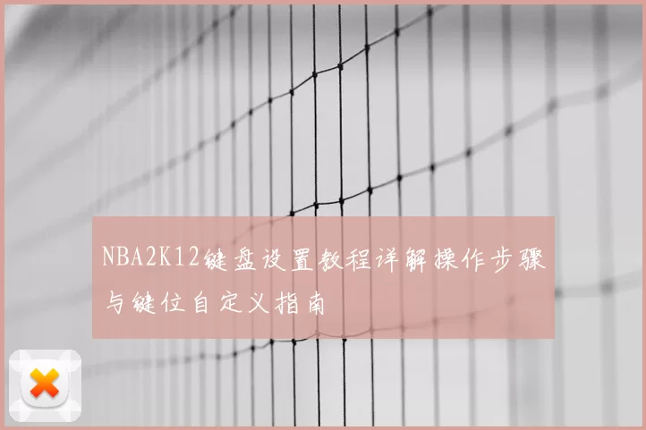 NBA2K12键盘设置教程详解操作步骤与键位自定义指南