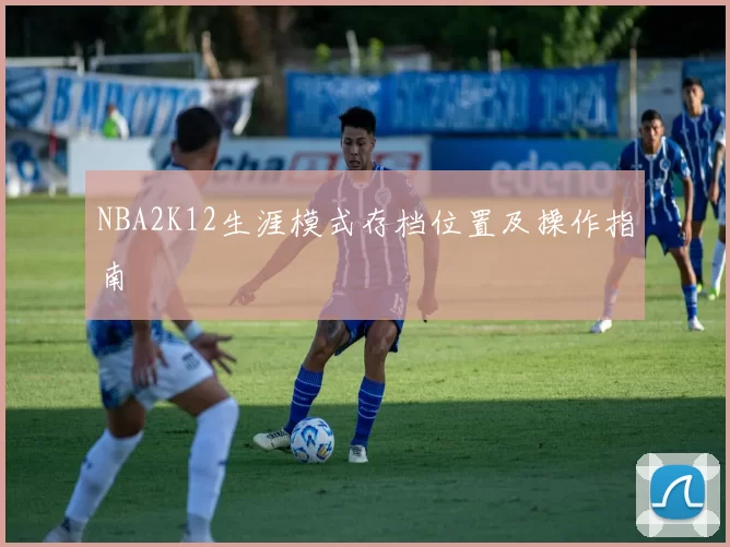 NBA2K12生涯模式存档位置及操作指南