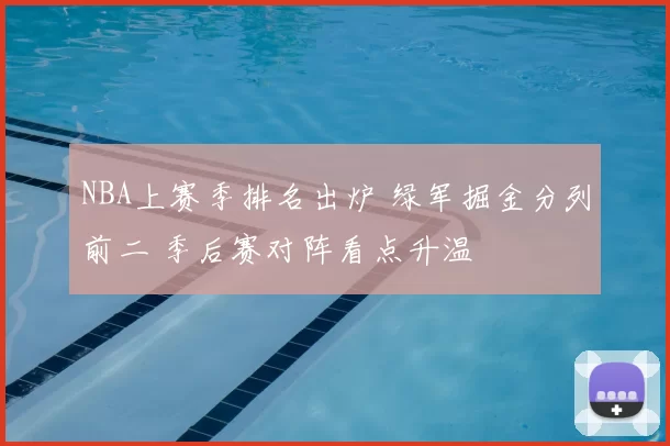 NBA上赛季排名出炉 绿军掘金分列前二 季后赛对阵看点升温