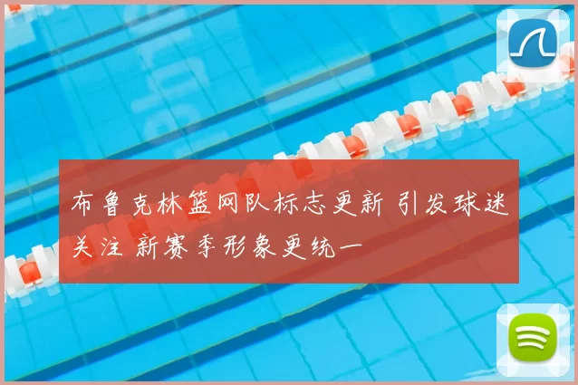 布鲁克林篮网队标志更新 引发球迷关注 新赛季形象更统一