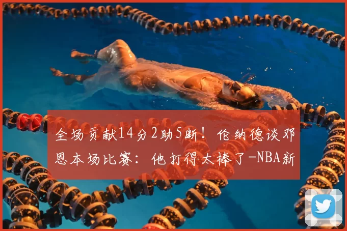 全场贡献14分2助5断！伦纳德谈邓恩本场比赛：他打得太棒了-NBA新闻