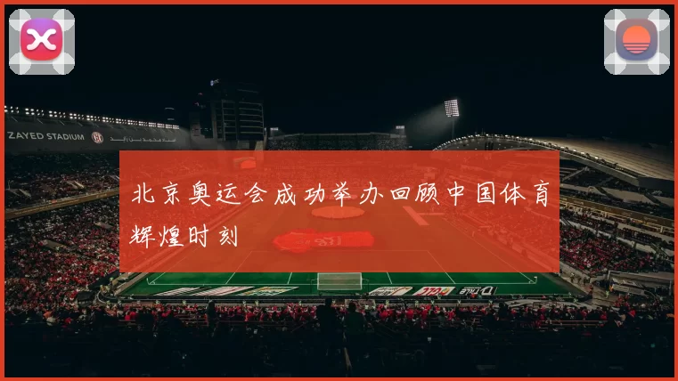 北京奥运会成功举办回顾中国体育辉煌时刻