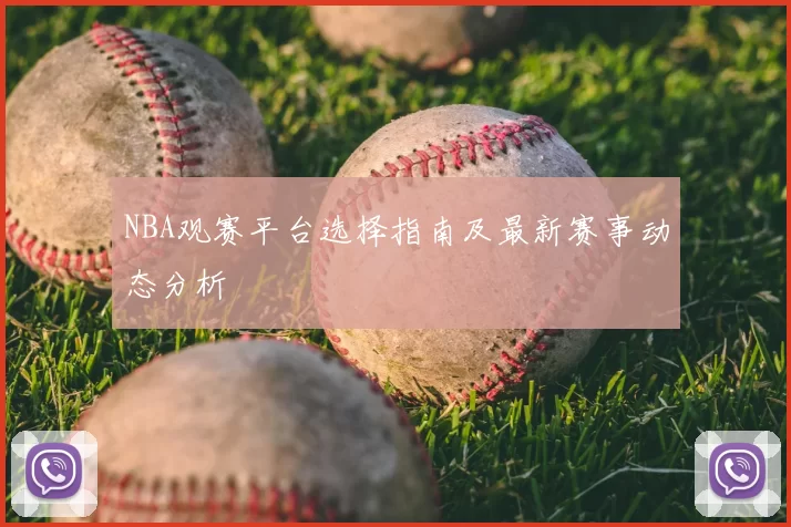 NBA观赛平台选择指南及最新赛事动态分析