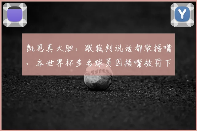 凯恩真大胆,跟裁判说话都敢捂嘴,本世界杯多名球员因捂嘴被罚下