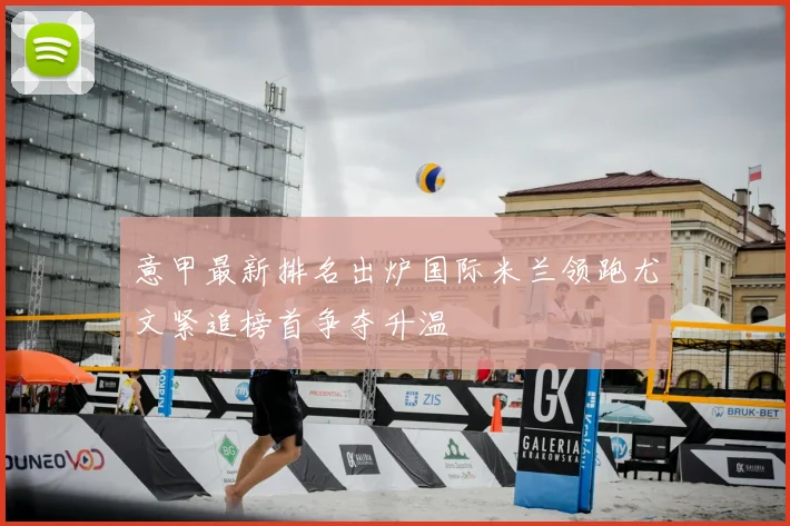 意甲最新排名出炉国际米兰领跑尤文紧追榜首争夺升温