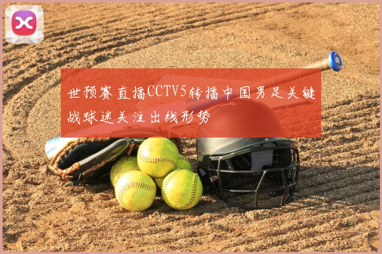 世预赛直播CCTV5转播中国男足关键战球迷关注出线形势
