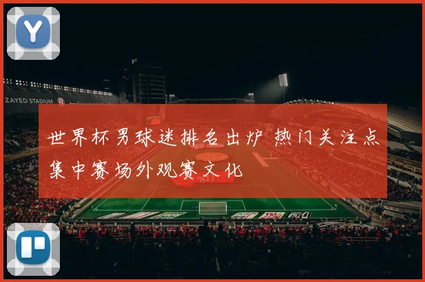 世界杯男球迷排名出炉 热门关注点集中赛场外观赛文化